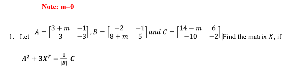 Note: m=0
+ m
-2
6.
1. Let 1=* = l and C = |14
— т
аnd C —
3
18 + m
-10
-21 Find the matrix X, if
A? + 3X" :
C
|B|
