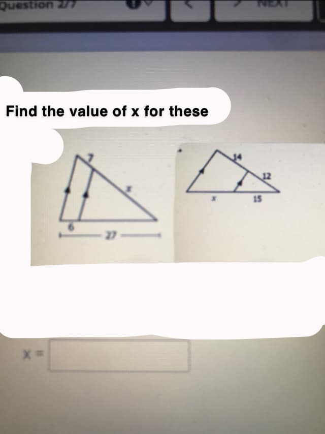Question 2/7
Find the value of x for these
15
27-
