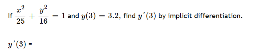 y?
If
25
+
16
= 1 and y(3) = 3.2, find y'(3) by implicit differentiation.
y'(3) =
