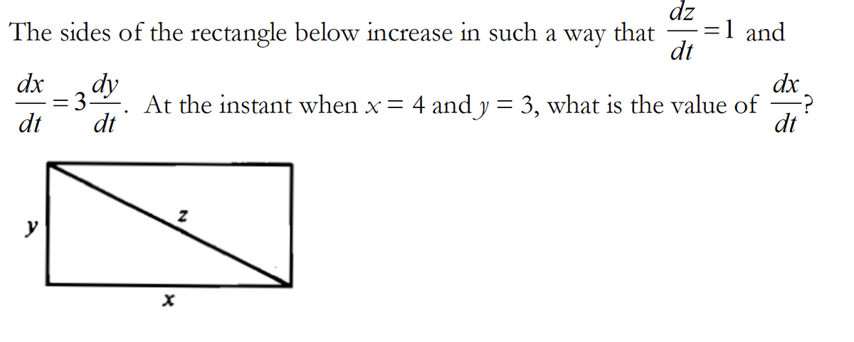 dz
=1 and
dt
The sides of the rectangle below increase in such a way that
dx
dy
dx
= 3-. At the instant when x = 4 and y = 3, what is the value of
dt
dt
dt
y
