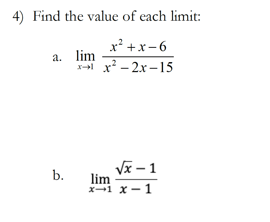 4) Find the value of each limit:
x +x – 6
а.
lim
x→l x*
- 2.х —15
Vx – 1
lim
х—1 х — 1
b.
