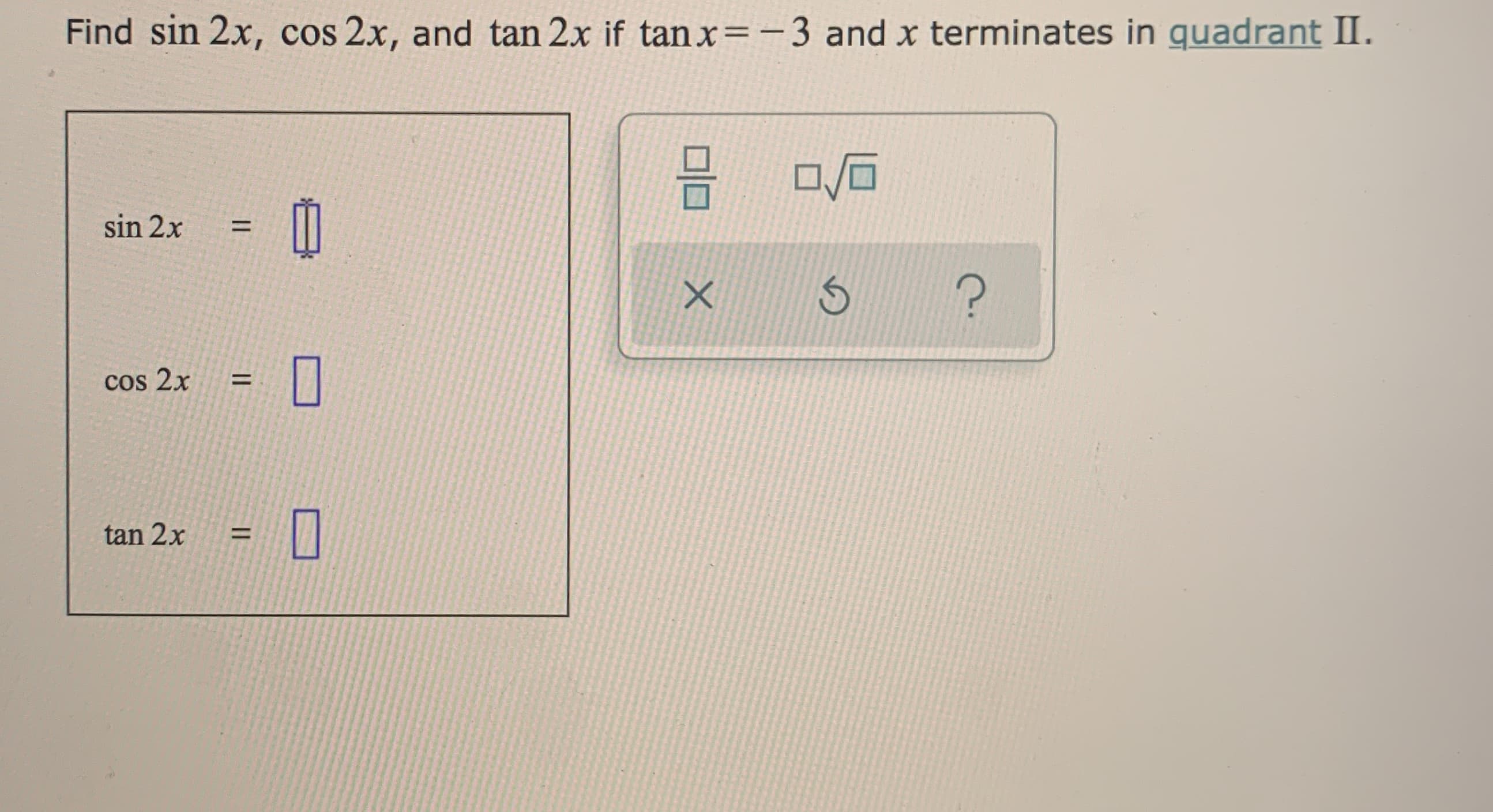 Find sin 2x,
cos 2x, and tan 2x if tanx=-3 and x terminates in quadrant II.

