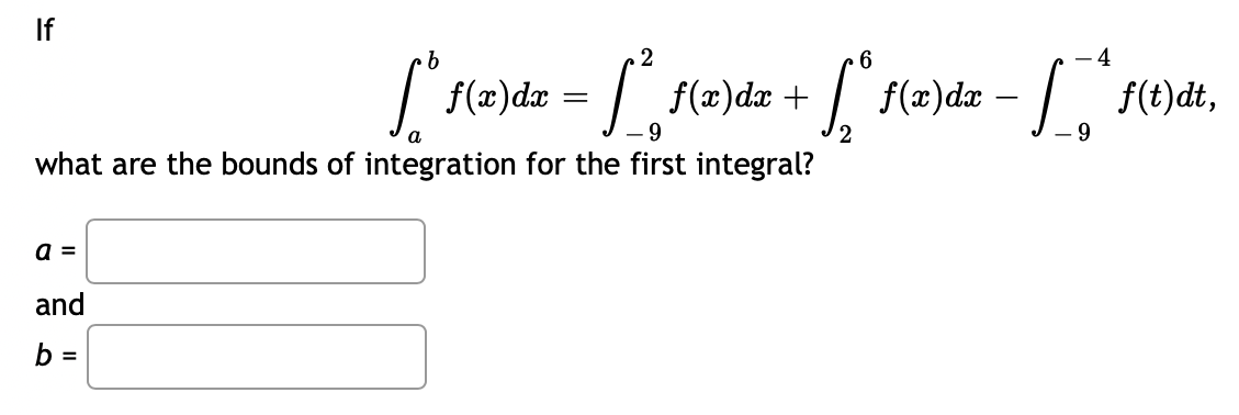 If
2
6
4
| f(2)dx
| f(2)dæ + f(æ)dæ – / f(t)dt,
what are the bounds of integration for the first integral?
a =
and
b =
