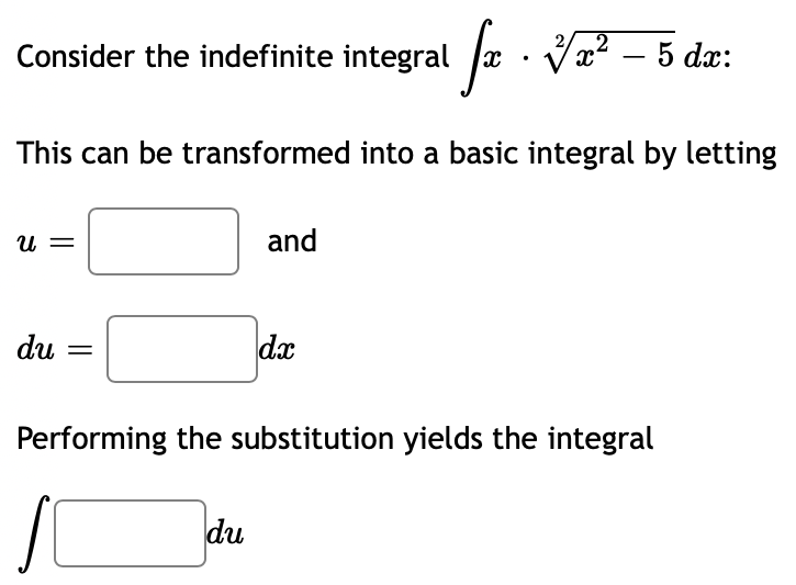 Consider the indefinite integral a ·
Vx? – 5 dx:
2
-
This can be transformed into a basic integral by letting
and
du
dx
Performing the substitution yields the integral
du
