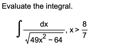 Evaluate the integral.
S-
dx
8
=, x>
7
2
49x - 64
