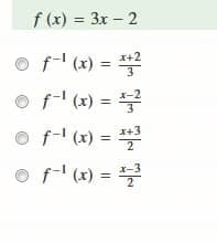 f (x) = 3x - 2
O f (x) = 2
I+2
%3D
O f (x) =
f- (x) =
o f (x) =
2

