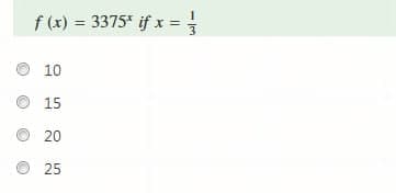 f (x) = 3375* if x =
10
15
20
25

