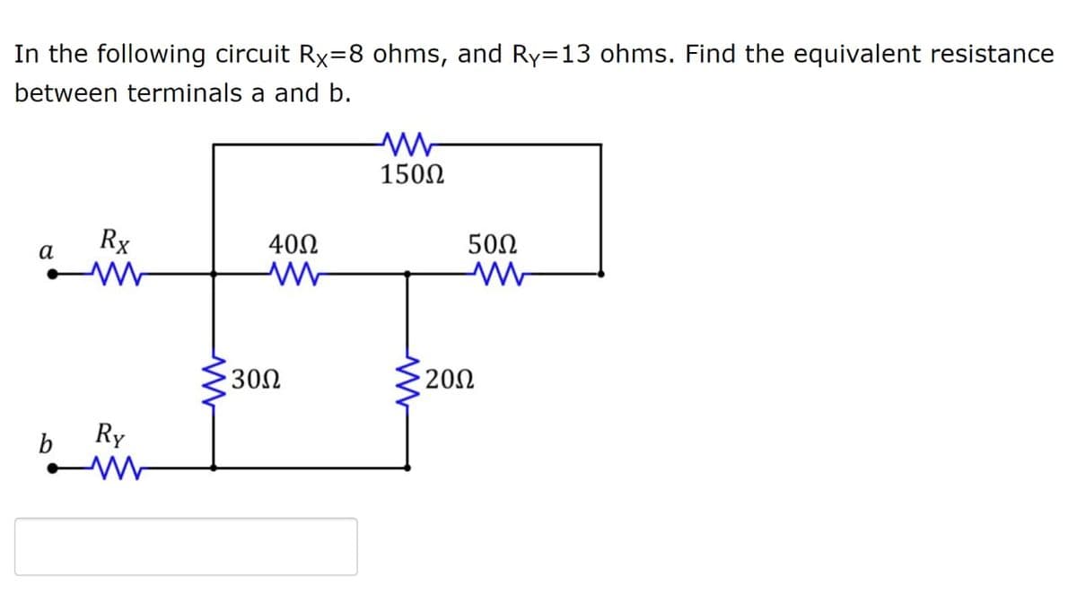 In the following circuit Rx=8 ohms, and Ry=13 ohms. Find the equivalent resistance
between terminals a and b.
150N
Rx
40Ω
50Ω
a
30Ω
200
Ry
