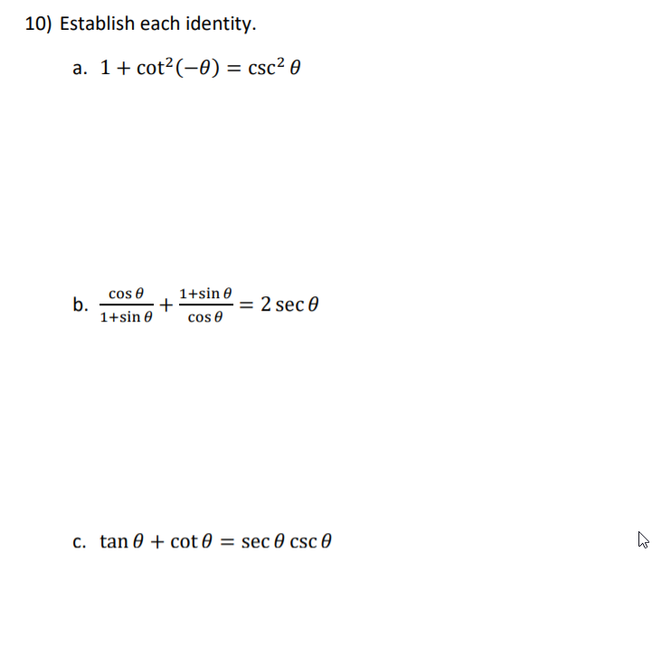 10) Establish each identity.
a. 1+ cot?(-0) = csc² 0
cos 0
1+sin 0
b.
+
= 2 sec 0
1+sin 0
cos e
c. tan 0 + cot 0 = sec 0 csc 0
