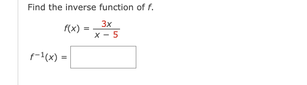 Find the inverse function of f.
3x
X-5
f(x)
f-¹(x) =
=
