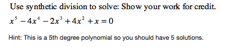 Use synthetic division to solve: Show your work for credit.
x' - 4x* – 2x' + 4x? +x = 0
Hint: This is a 5th degree polynomial so you should have 5 solutions.
