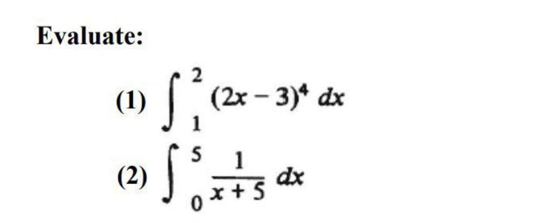 Evaluate:
(1) [;
(2x – 3)* dx
1
dx
x+5
(2)
