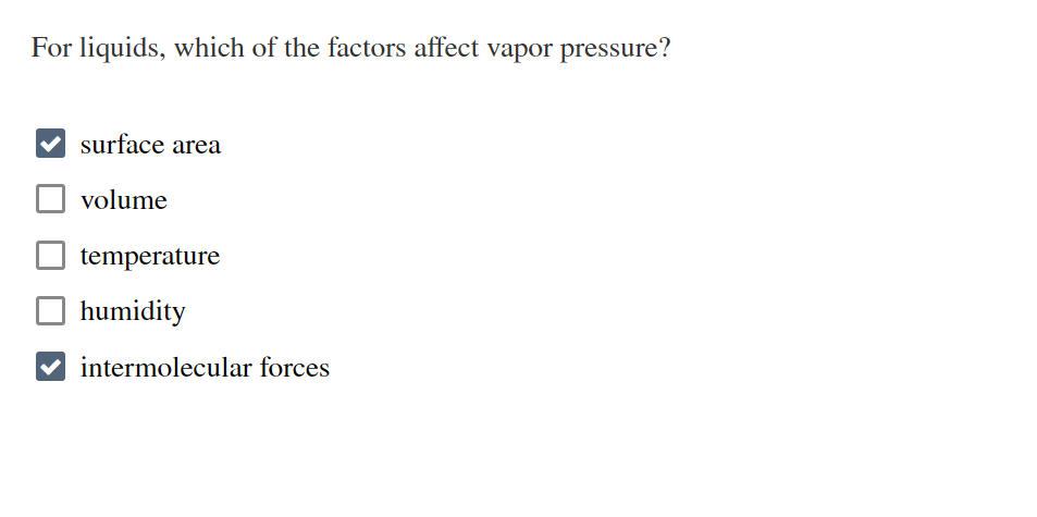 For liquids, which of the factors affect vapor pressure?
surface area
volume
temperature
humidity
intermolecular forces