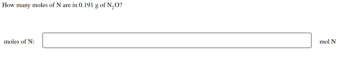 How many moles of N are in 0.191 g of N₂O?
moles of N:
mol N