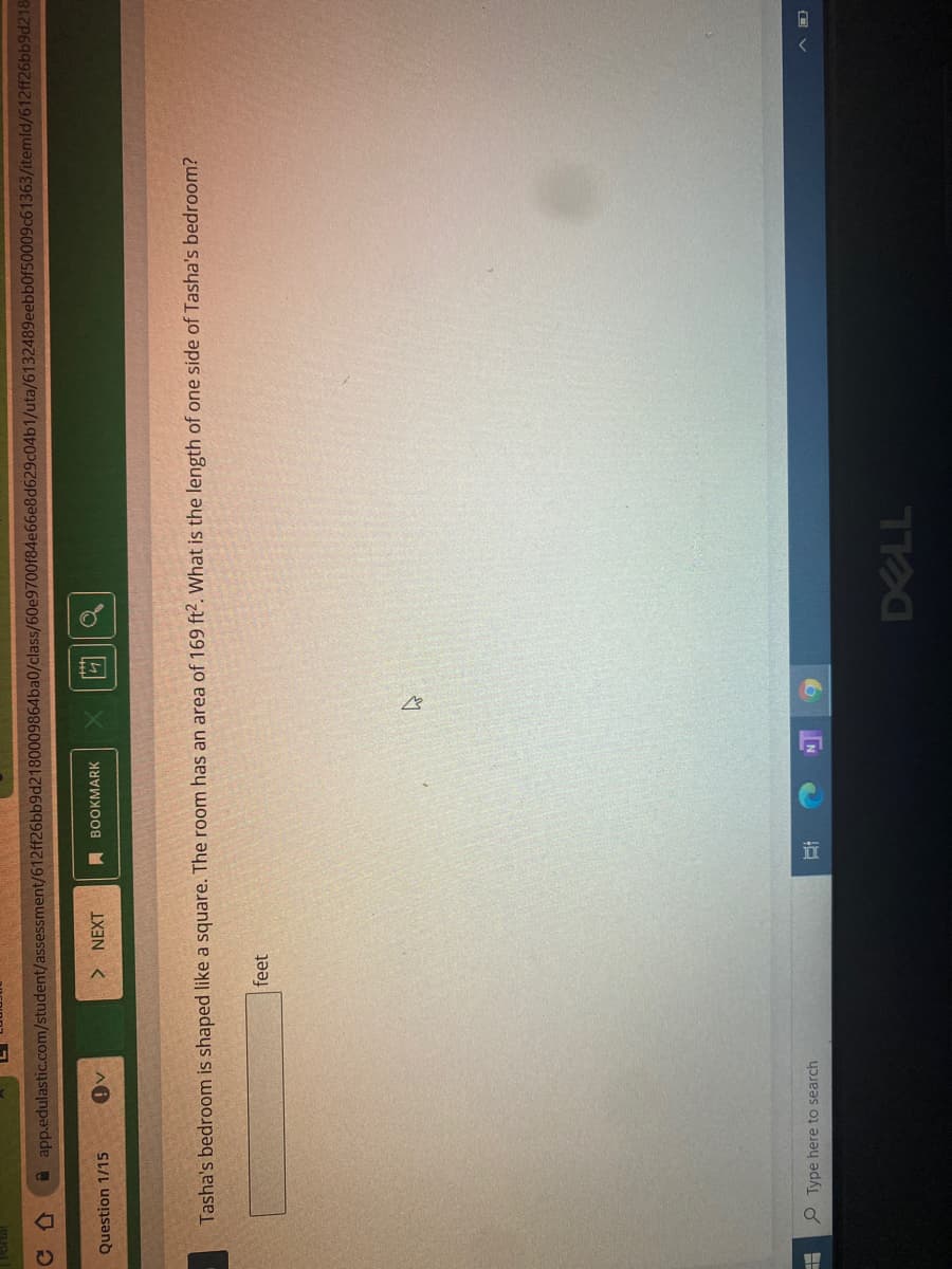 A app.edulastic.com/student/assessment/612ff26bb9d2180009864ba0/class/60e9700f84e66e8d629c04b1/uta/6132489eebb0f50009c61363/itemld/612ff26bb9d218
Question 1/15
> NEXT
BOOKMARK
of
Tasha's bedroom is shaped like a square. The room has an area of 169 ft2. What is the length of one side of Tasha's bedroom?
feet
Type here to search

