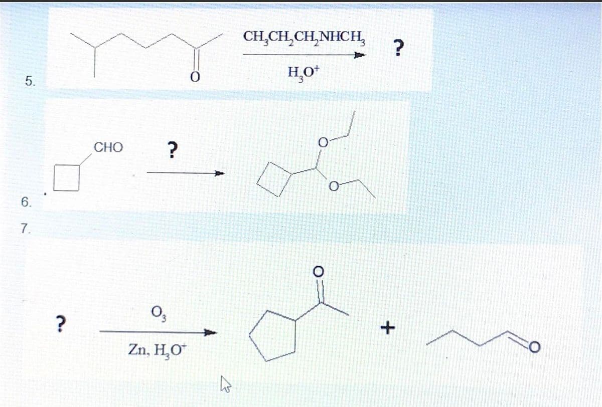 CH,CH,CH,NHCH,
H,O*
CHO
?
6.
7.
O,
?
Zn, H,O
5.
