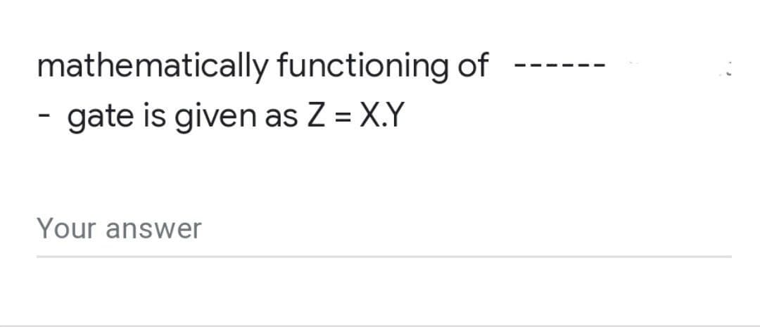 mathematically functioning of
gate is given as Z = X.Y
-
Your answer