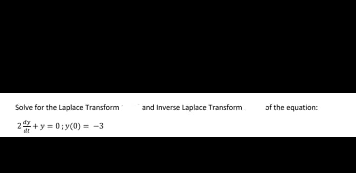 Solve for the Laplace Transform
and Inverse Laplace Transform.
of the equation:
29 + y = 0;y(0) = -3
