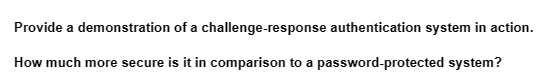 Provide a demonstration of a challenge-response authentication system in action.
How much more secure is it in comparison to a password-protected system?