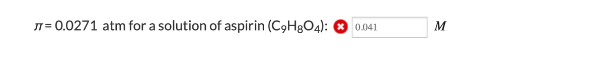 JT= 0.0271 atm for a solution of aspirin (C9H8O4): O 0.041
M
