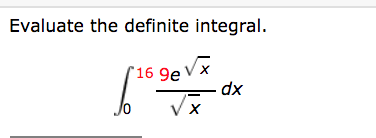 Evaluate the definite integral.
r16 9e Vx
dx
V x
