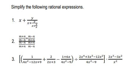 Simplify the following rational expressions.
y
1. x+
x+
m+n, m-n
2.
2 m-n'm+n
m-n m+Fn
т+n m-n
2x*+3x3-12x²
3. [( :
1
2
1+6x
2x3-3x2
4x2-12x+9
2x+3
4x2 -9,
4x2-9
