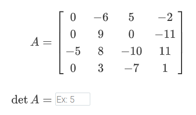 -6
-2
9
-11
A =
-5
8
-10
11
3
-7
1
det A = Ex: 5

