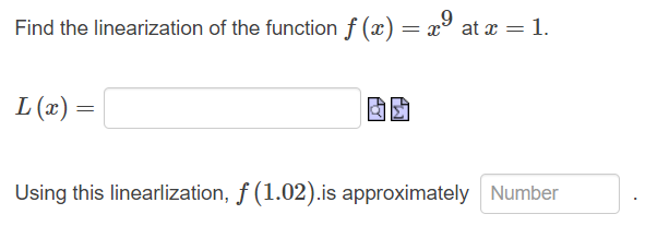 Find the linearization of the function f (x) = xº at x = 1.
L (x) =
Using this linearlization, f (1.02).is approximately Number
