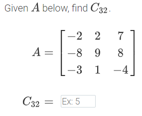 Given A below, find C32.
-2 2
7
A =
-8 9
8
-3 1
-4
C32
Ex: 5
||
