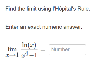 Find the limit using l'Hôpital's Rule.
Enter an exact numeric answer.
In(x)
lim
Number
x→1 x4-1
