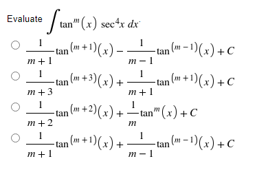 Evaluate
Stan" (
"(x) sec4x dx
1
−tan (m + ¹)(x) — — ¹
m+1
1
m+3
1
m+2
m+1
-tan (m-1)(x) + C
-tan (m + 1)(x) + C
-tan (m-1)(x) + C
m-1
1
n (m + 3)(x) +-
tan
m+1
1
n (m + 2)(x) + — tan™" (x) + C
tan
m
1
n (m + 1)(x) + ·
m-1
tan