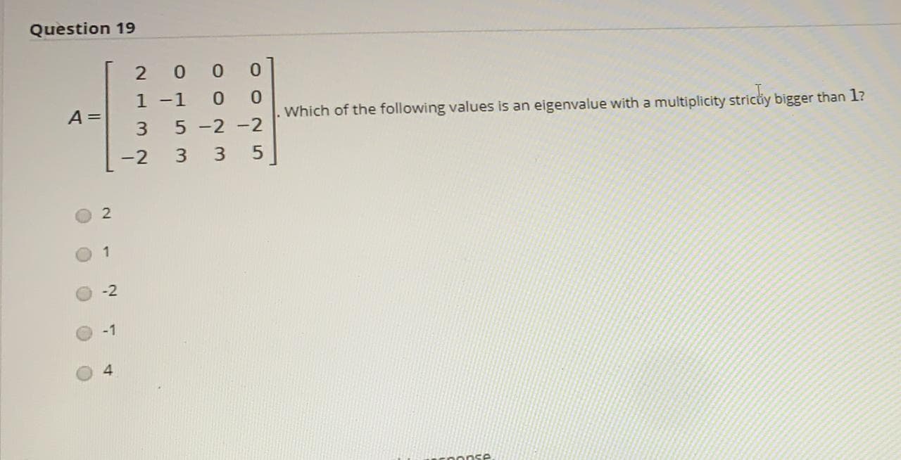 2 0 0
1 -1
A =
Which of the following values is an eigenvalue with a multiplicity stricty bigger than 1?
5 -2 -2
-2
3
-2
-1
4
O O
3.
2.
