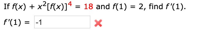 If f(x) + x?[f(x)]4 = 18 and f(1) = 2, find f'(1).
f'(1) = -1

