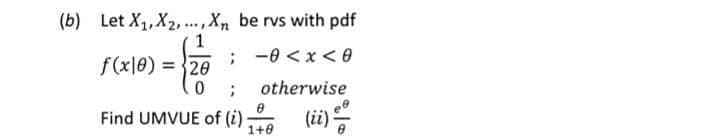 (b) Let X1, X2, ., X, be rvs with pdf
1
f(x\0) = }20
; -0 <x < 0
otherwise
Find UMVUE of (i)
1+0
(ii)
