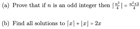 (a) Prove that if n is an odd integer then [²] =²+3
4
(b) Find all solutions to [x] + [x] = 2x