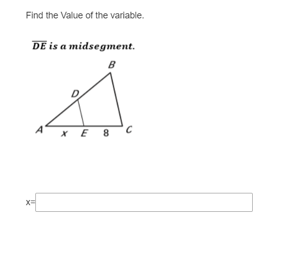 Find the Value of the variable.
DE is a midsegment.
B
x E 8
x=
