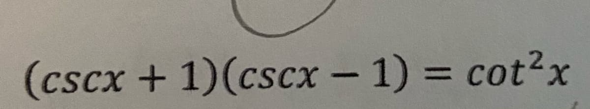 (cscx +1)(cscx - 1) = cot?x
%3D
