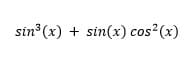 sin3 (x) + sin(x) cos2(x)
