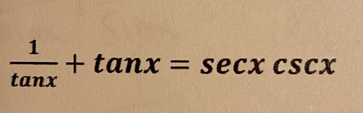 1
+ tanx
= secx CSCX
tanx
