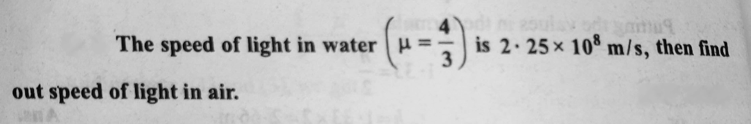 The speed of light in water H =
4
is 2. 25 x 10 m/s, then find
out speed of light in air.
3.
