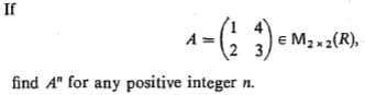 If
A = (;
A-: )-..R.
e M2x 2(R),
find A" for any positive integer n.

