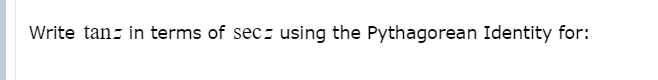 Write tanz in terms of secz using the Pythagorean Identity for:
