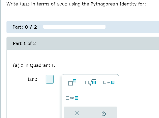 Write tanz in terms of secz using the Pythagorean Identity for:
Part: 0 / 2
Part 1 of 2
(a) = in Quadrant I.
tan: =
OsecO
