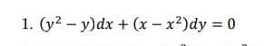 1. (y2 – y)dx + (x – x2)dy = 0
