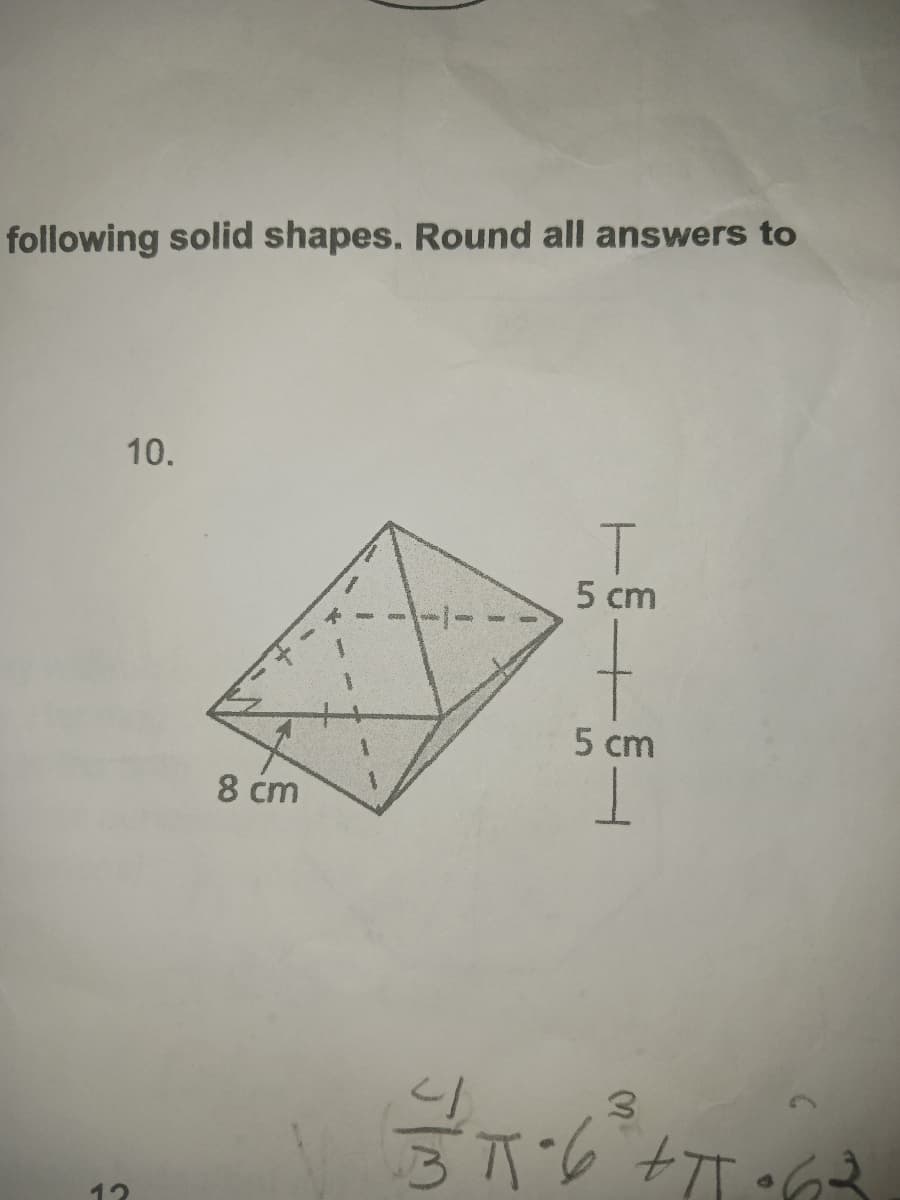 following solid shapes. Round all answers to
10.
T.
5 cm
5 cm
8 cm
