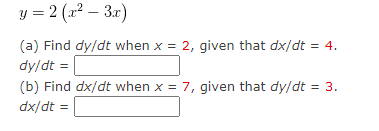 y = 2 (x² – 3x)
(a) Find dy/dt when x = 2, given that dx/dt = 4.
dy/dt =
(b) Find dx/dt when x = 7, given that dy/dt = 3.
dx/dt =
