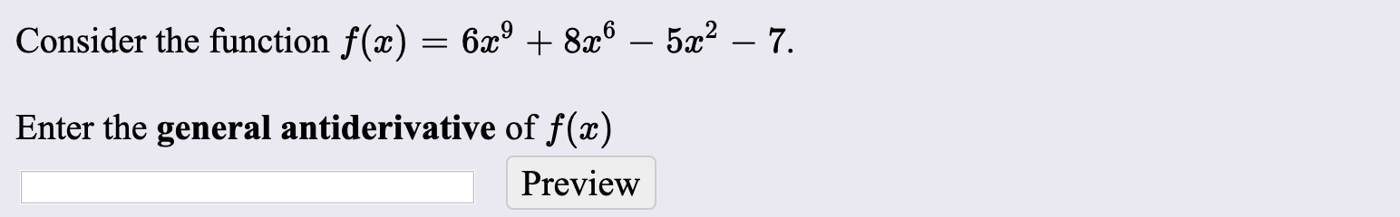 Consider the function f(x) = 6x9 + 8x6 – 5x² – 7.
Enter the general antiderivative of f(x)
Preview

