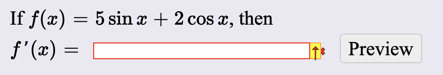 If f(x) = 5 sin x + 2 cos x, then
f'(x) :
