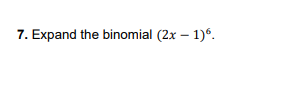 7. Expand the binomial (2x - 1)".