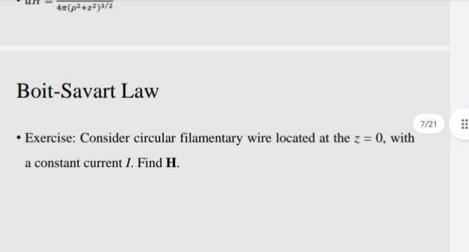 4n (p²+z2)3/2
Boit-Savart Law
7/21
• Exercise: Consider circular filamentary wire located at the z = 0, with
a constant current I. Find H.
:::
